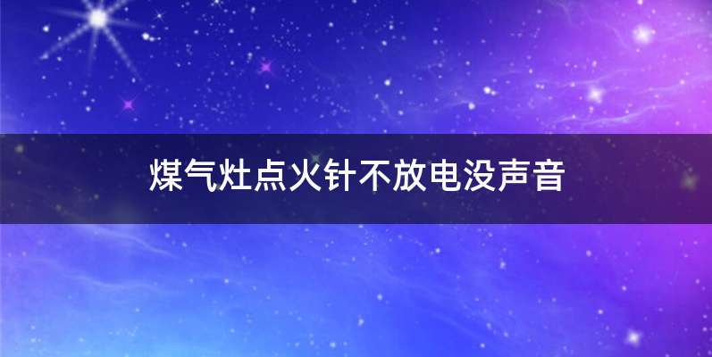 煤气灶点火针不放电没声音