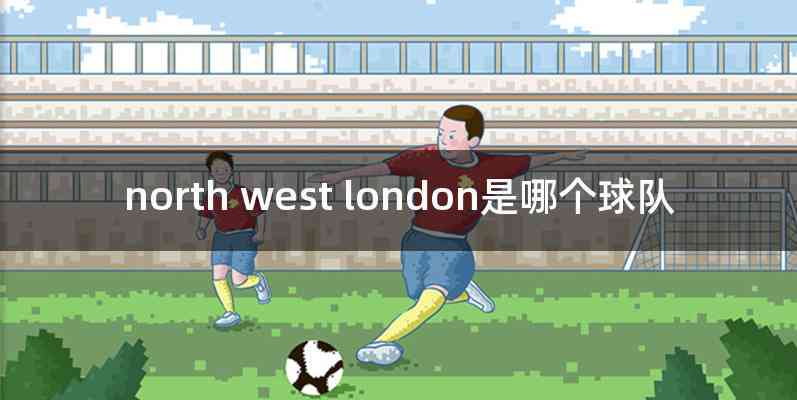 north west london是哪个球队