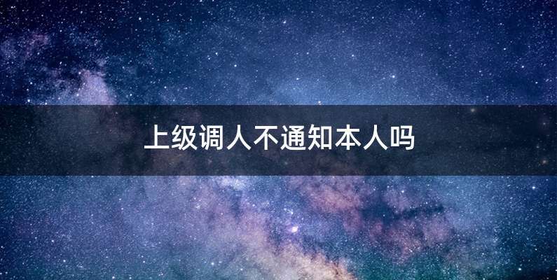 上级调人不通知本人吗