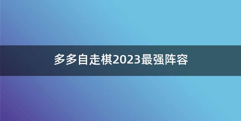 多多自走棋2023最强阵容