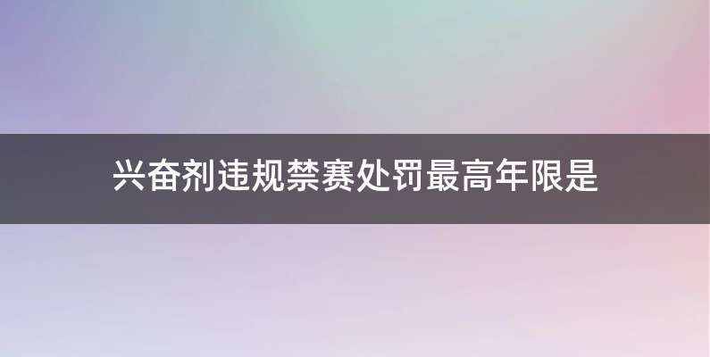 兴奋剂违规禁赛处罚最高年限是