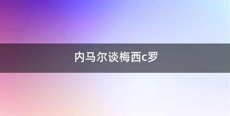 内马尔谈梅西c罗