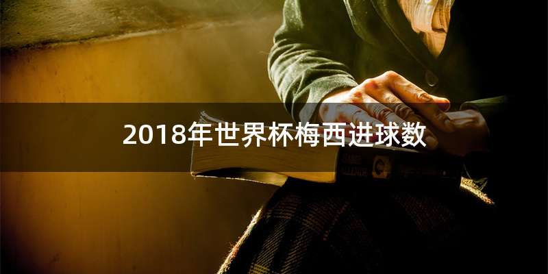 2018年世界杯梅西进球数