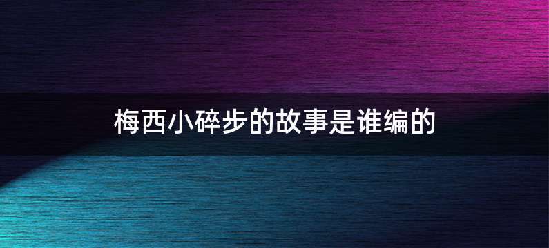 梅西小碎步的故事是谁编的