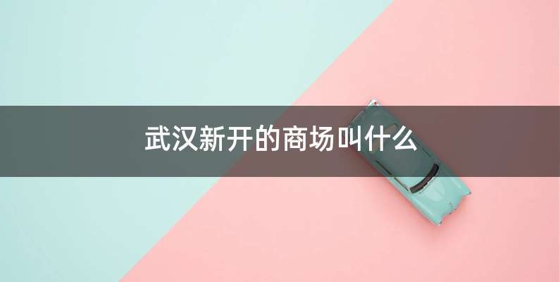 武汉新开的商场叫什么