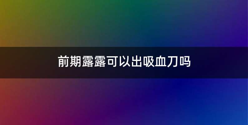 前期露露可以出吸血刀吗