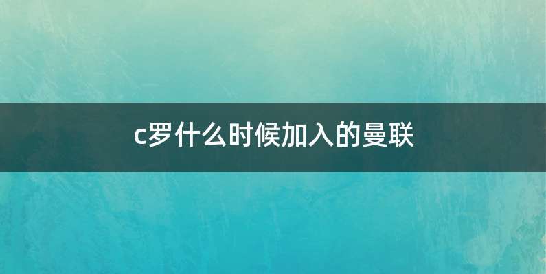 c罗什么时候加入的曼联