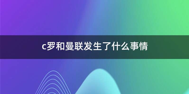 c罗和曼联发生了什么事情