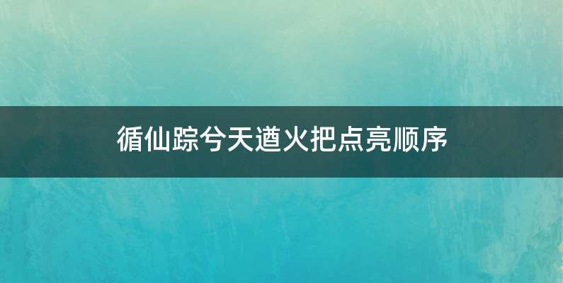 循仙踪兮天遒火把点亮顺序