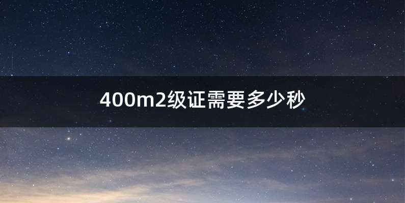 400m2级证需要多少秒