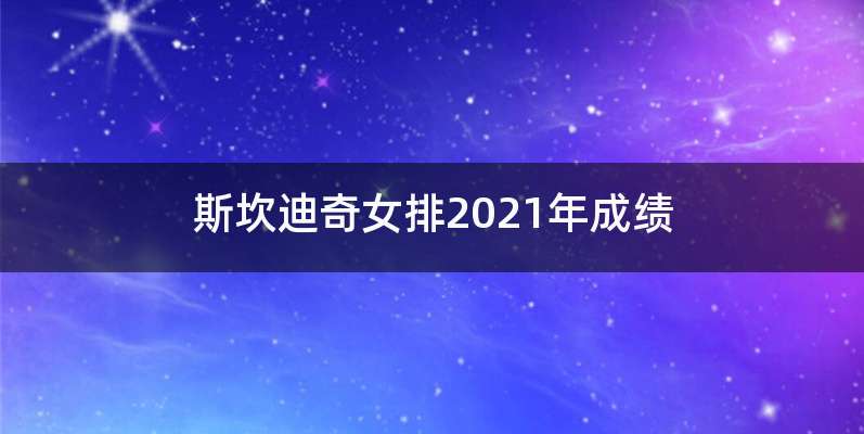 斯坎迪奇女排2021年成绩