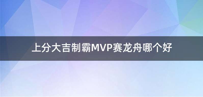 上分大吉制霸MVP赛龙舟哪个好