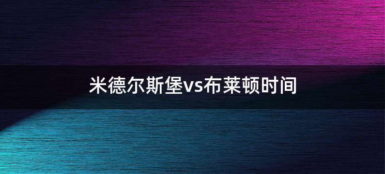 米德尔斯堡vs布莱顿时间