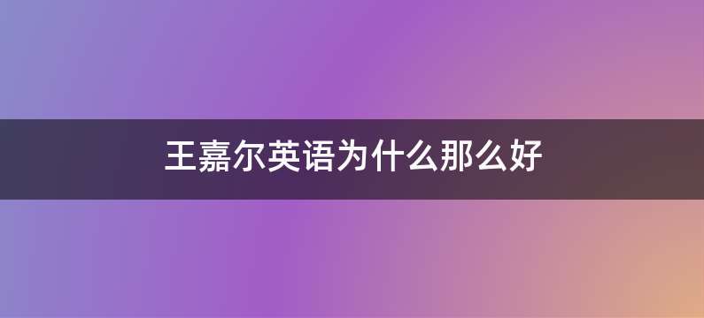 王嘉尔英语为什么那么好