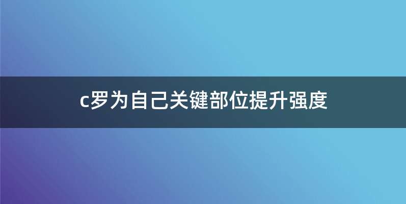 c罗为自己关键部位提升强度