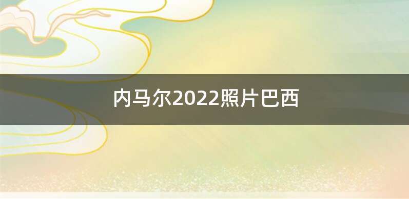 内马尔2022照片巴西