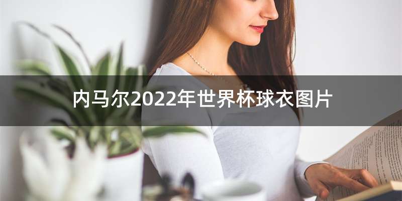 内马尔2022年世界杯球衣图片