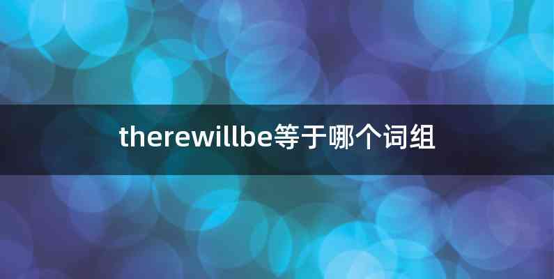 therewillbe等于哪个词组