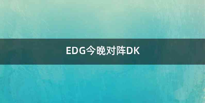 EDG今晚对阵DK