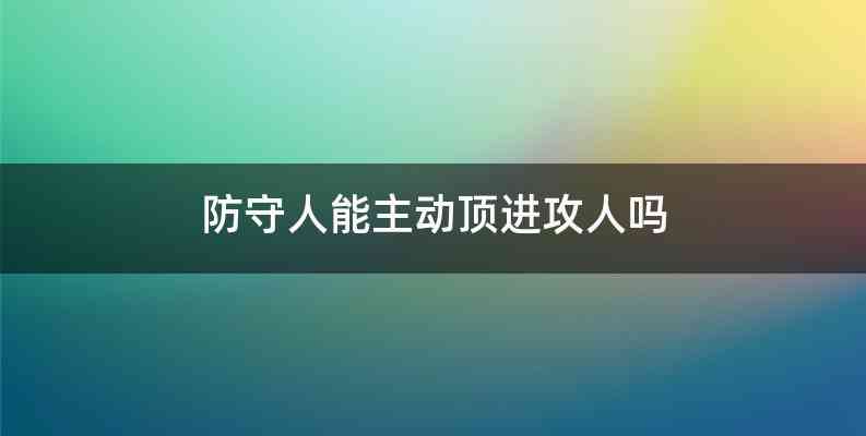 防守人能主动顶进攻人吗