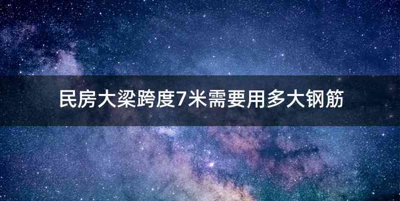 民房大梁跨度7米需要用多大钢筋