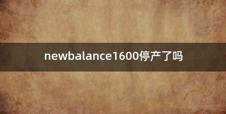 newbalance1600停产了吗