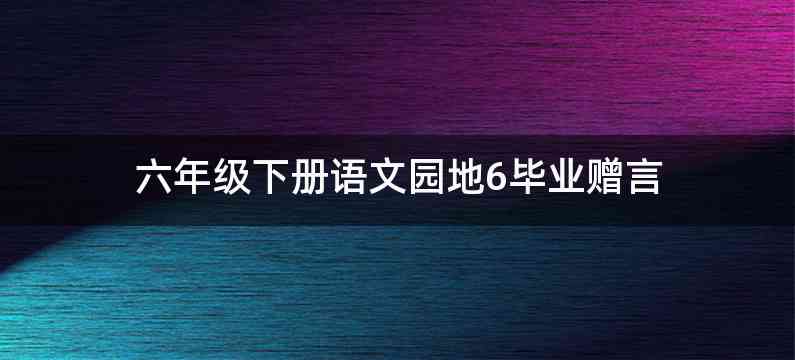 六年级下册语文园地6毕业赠言