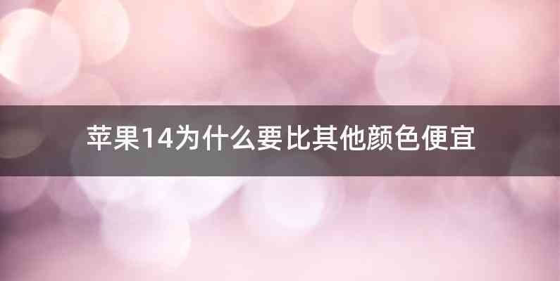 苹果14为什么要比其他颜色便宜