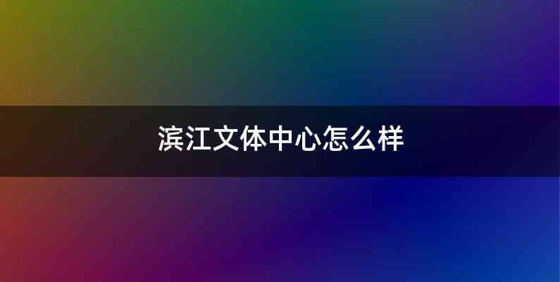 滨江文体中心怎么样