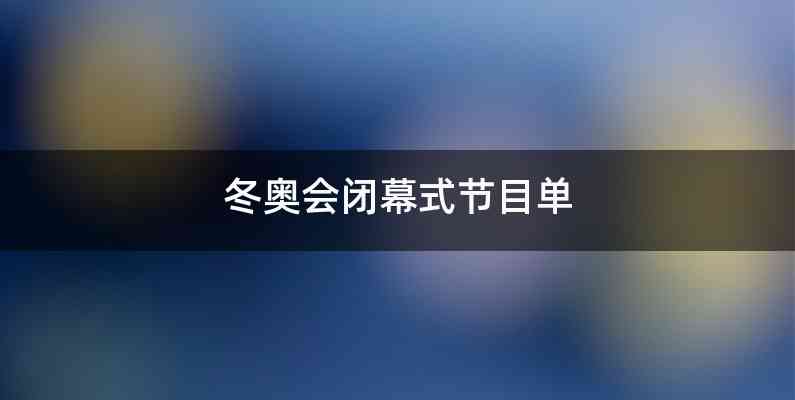 冬奥会闭幕式节目单