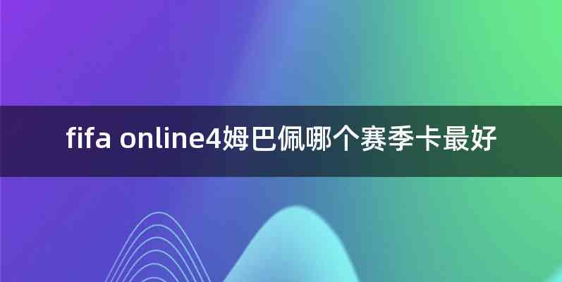 fifa online4姆巴佩哪个赛季卡最好