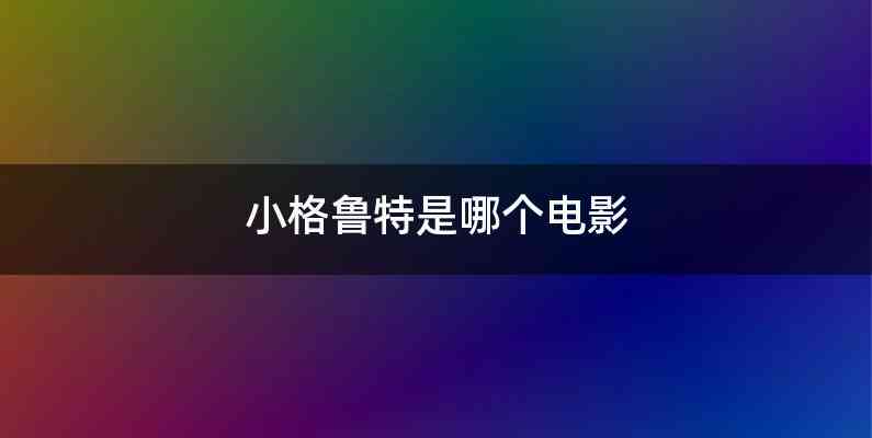 小格鲁特是哪个电影