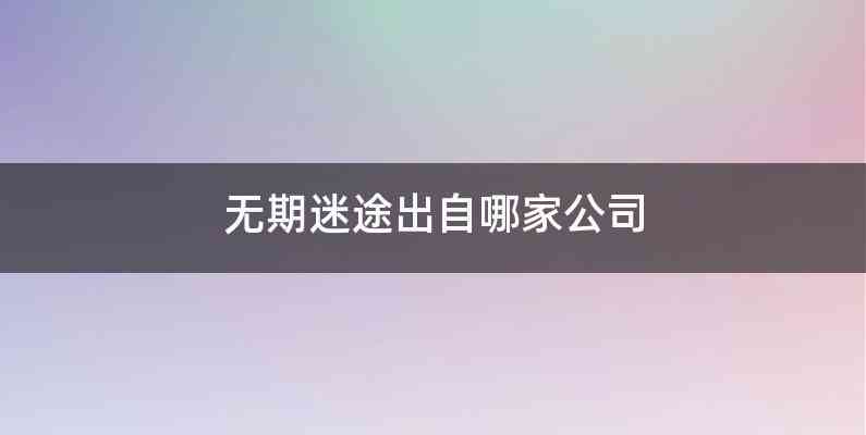 无期迷途出自哪家公司