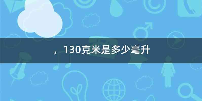 ，130克米是多少毫升