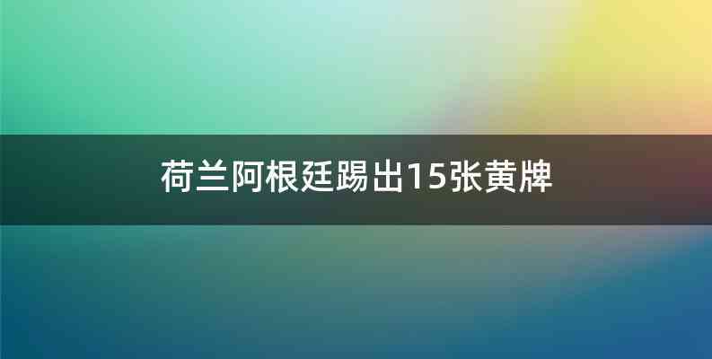 荷兰阿根廷踢出15张黄牌