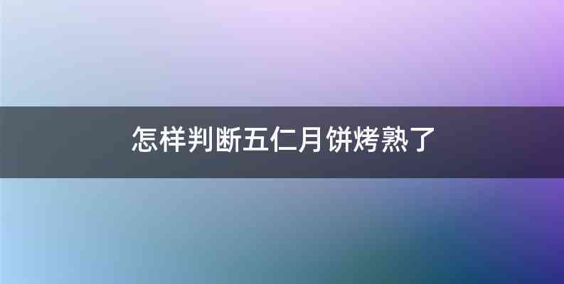 怎样判断五仁月饼烤熟了