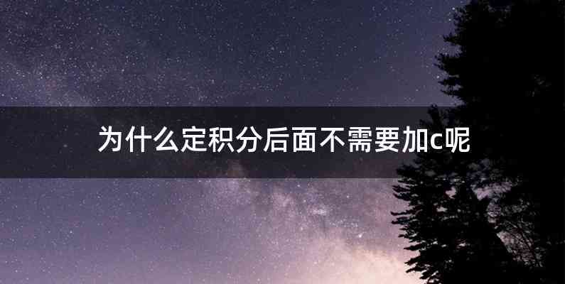 为什么定积分后面不需要加c呢