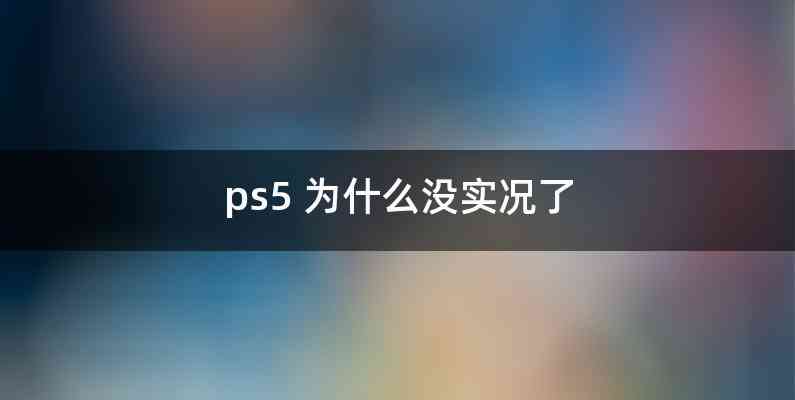 ps5 为什么没实况了