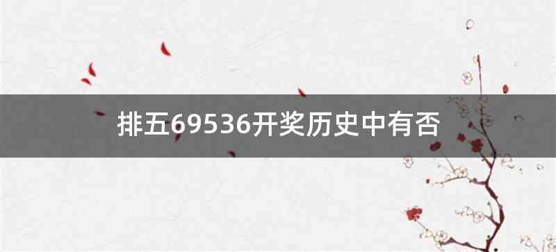 排五69536开奖历史中有否