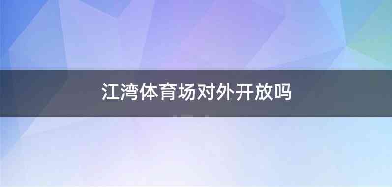 江湾体育场对外开放吗