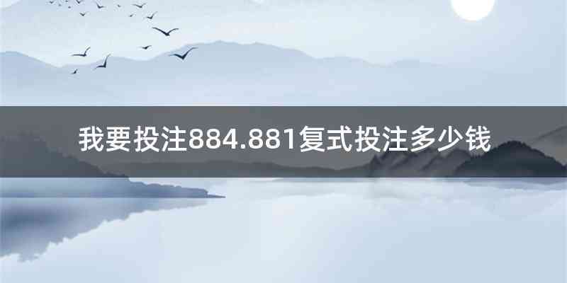 我要投注884.881复式投注多少钱