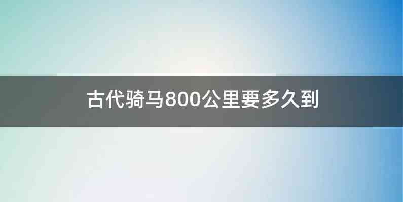 古代骑马800公里要多久到