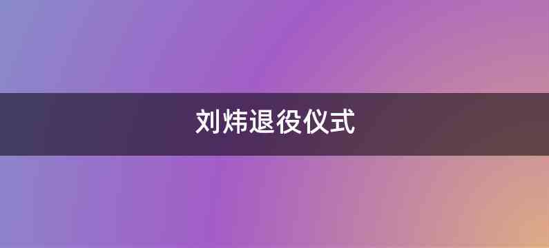 刘炜退役仪式