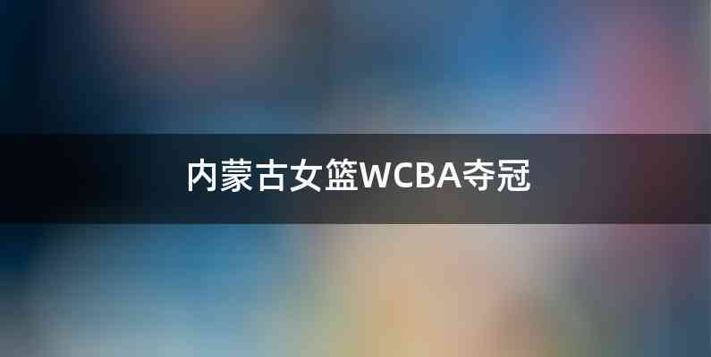 内蒙古女篮WCBA夺冠