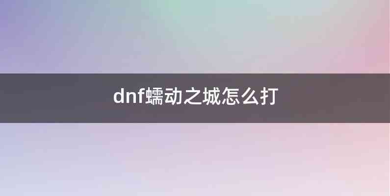 dnf蠕动之城怎么打