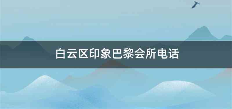 白云区印象巴黎会所电话