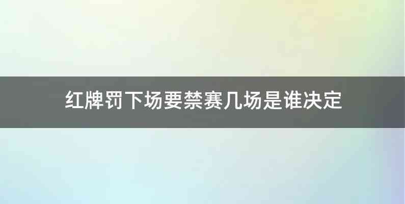 红牌罚下场要禁赛几场是谁决定