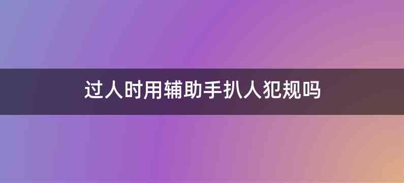 过人时用辅助手扒人犯规吗