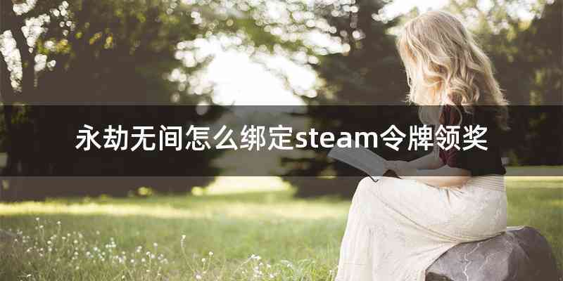 永劫无间怎么绑定steam令牌领奖