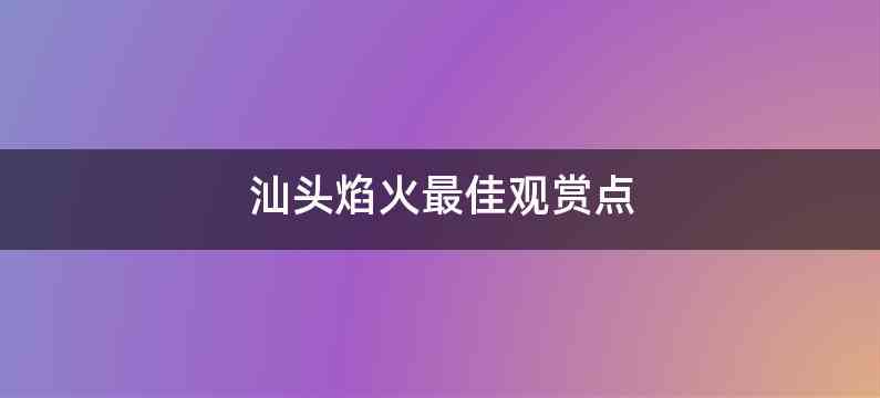 汕头焰火最佳观赏点